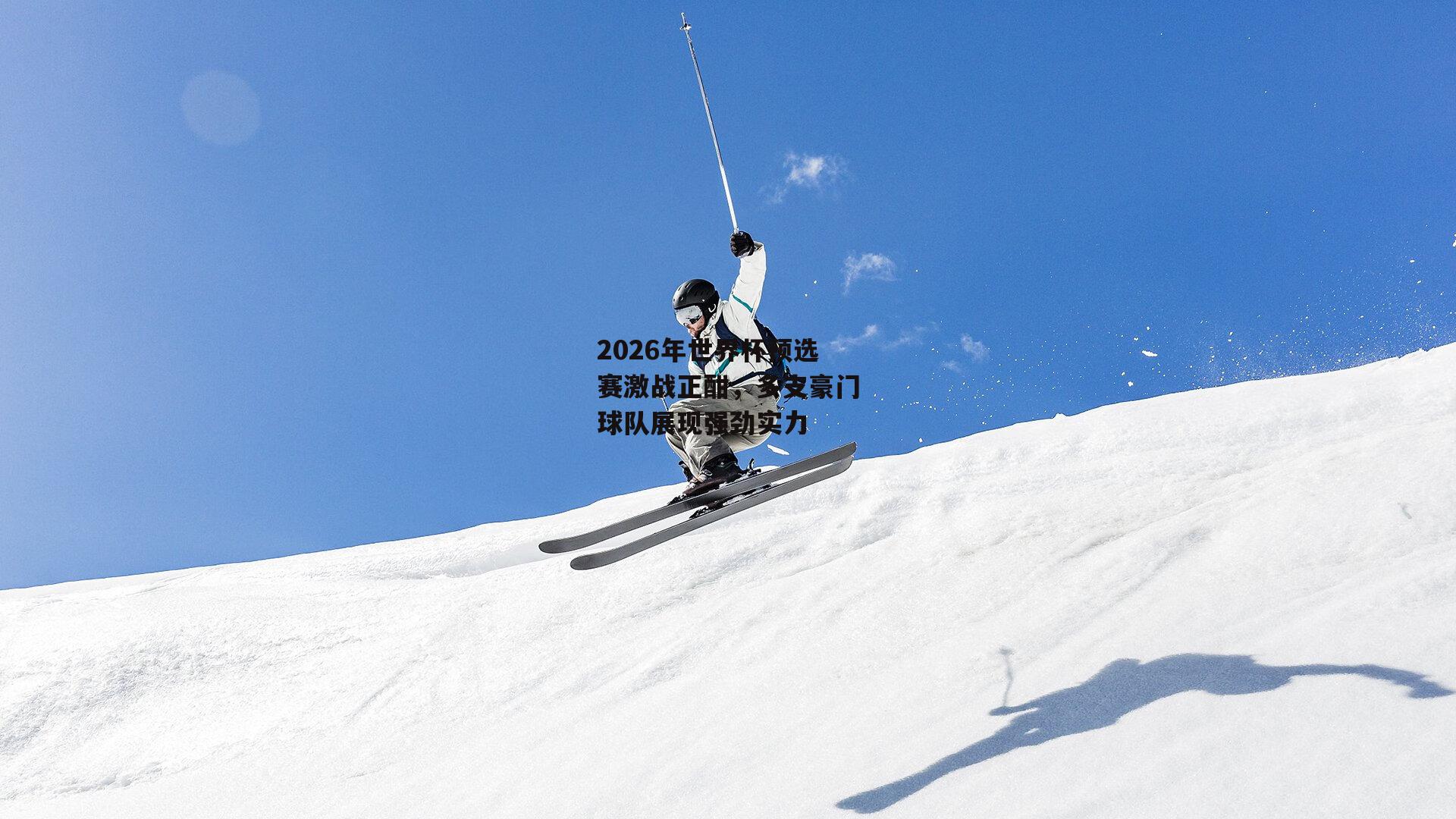 2026年世界杯预选赛激战正酣，多支豪门球队展现强劲实力【熊猫体育官方网站】