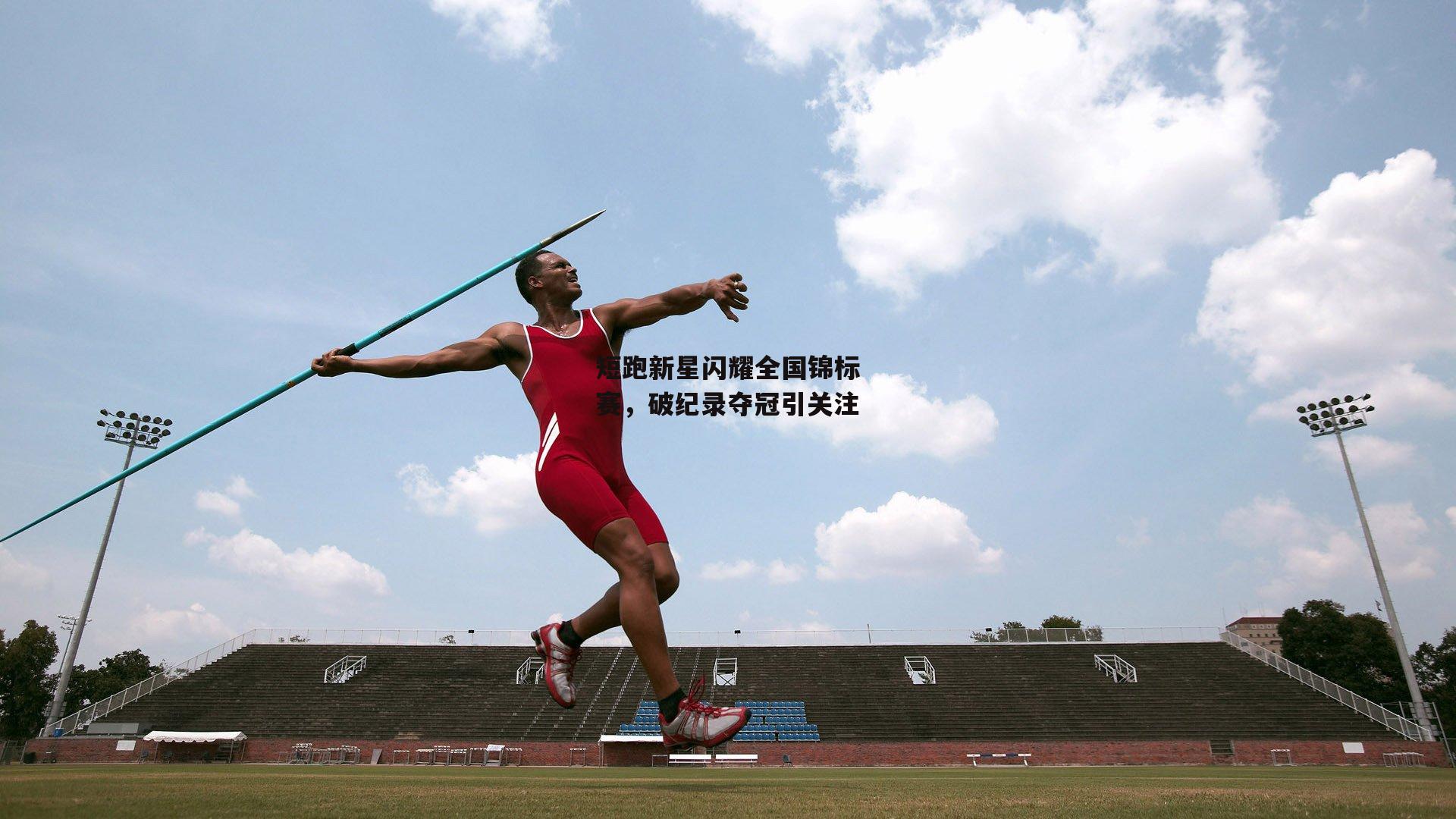 熊猫体育官网-短跑新星闪耀全国锦标赛，破纪录夺冠引关注